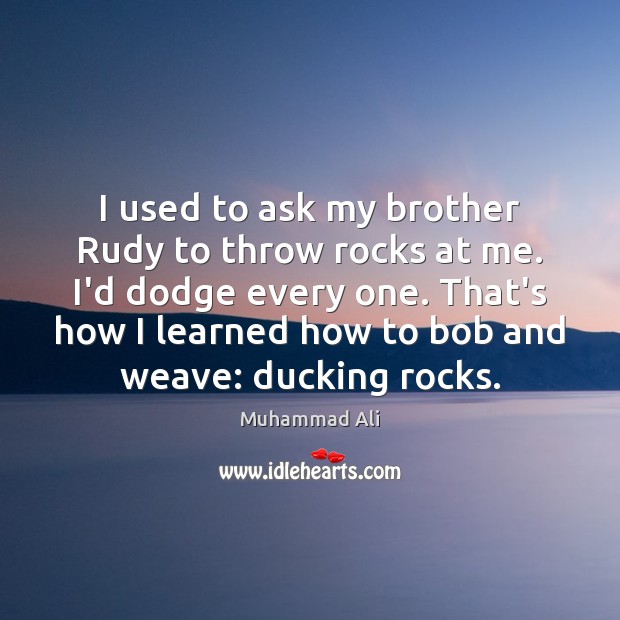 I used to ask my brother Rudy to throw rocks at me. Muhammad Ali Picture Quote