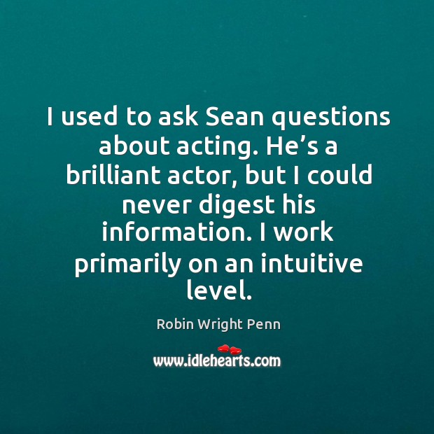 I used to ask sean questions about acting. He’s a brilliant actor Image