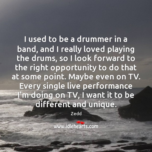 I used to be a drummer in a band, and I really Zedd Picture Quote