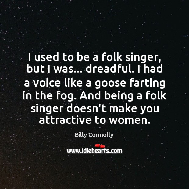 I used to be a folk singer, but I was… dreadful. I Billy Connolly Picture Quote
