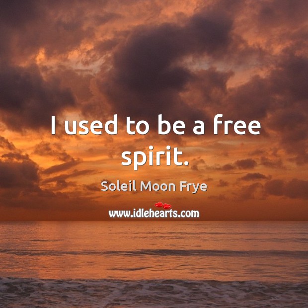 I used to be a free spirit. Image