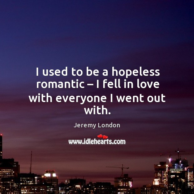 I used to be a hopeless romantic – I fell in love with everyone I went out with. Image