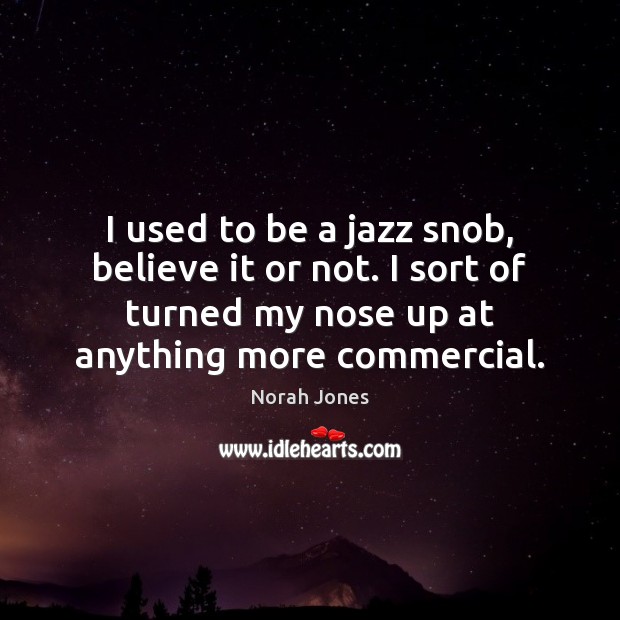 I used to be a jazz snob, believe it or not. I Image