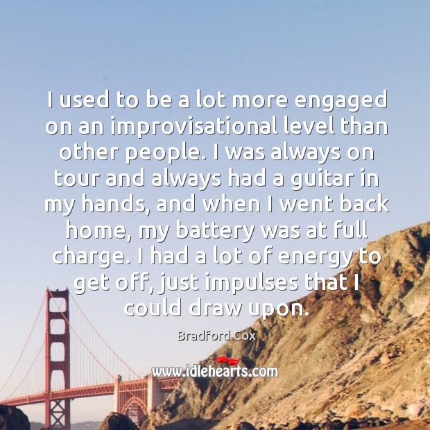 I used to be a lot more engaged on an improvisational level Bradford Cox Picture Quote