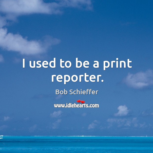 I used to be a print reporter. Image