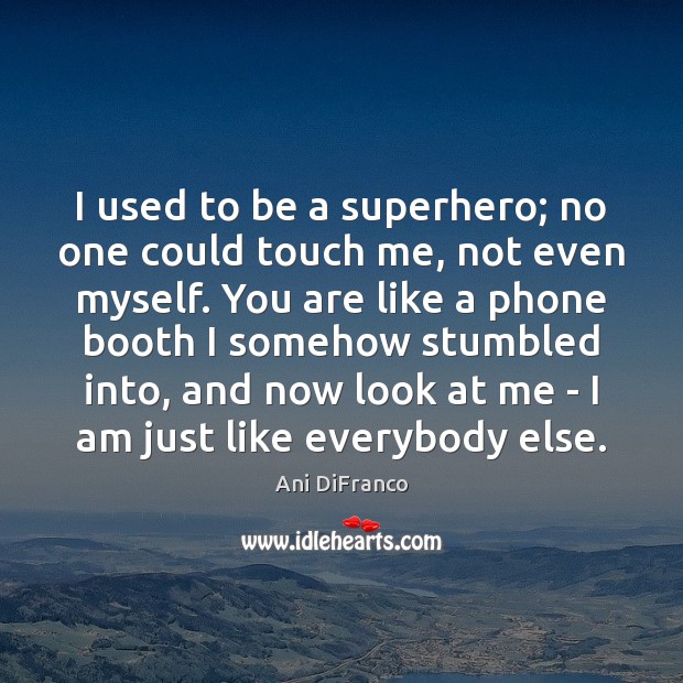 I used to be a superhero; no one could touch me, not Ani DiFranco Picture Quote