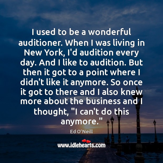 I used to be a wonderful auditioner. When I was living in Ed O’Neill Picture Quote