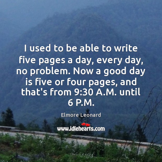 I used to be able to write five pages a day, every Good Day Quotes Image