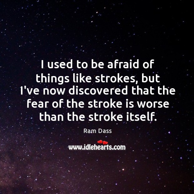 I used to be afraid of things like strokes, but I’ve now Image