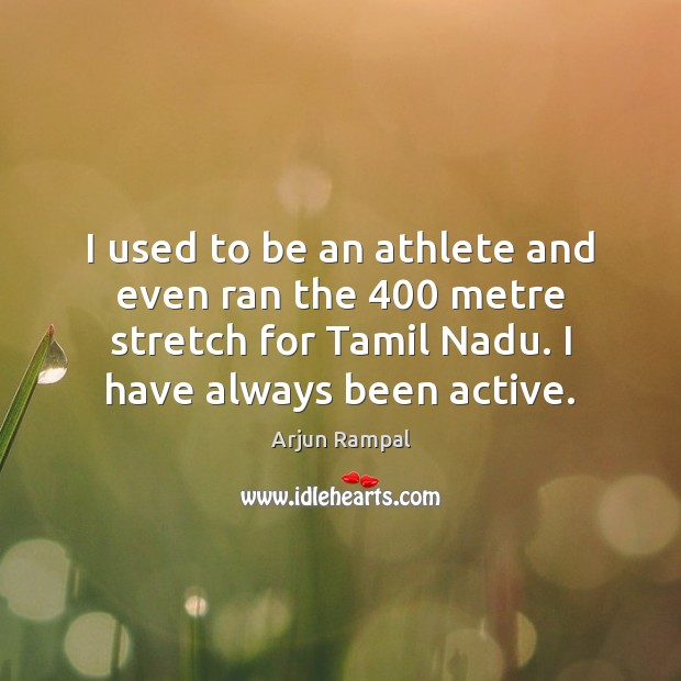 I used to be an athlete and even ran the 400 metre stretch Arjun Rampal Picture Quote