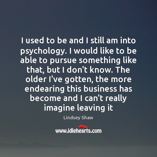 I used to be and I still am into psychology. I would Lindsey Shaw Picture Quote