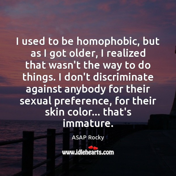 I used to be homophobic, but as I got older, I realized ASAP Rocky Picture Quote