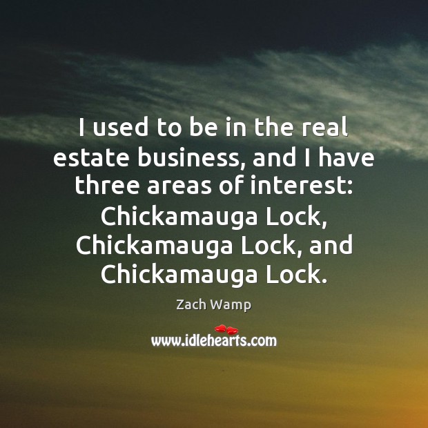 I used to be in the real estate business, and I have Zach Wamp Picture Quote