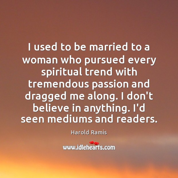 I used to be married to a woman who pursued every spiritual Image