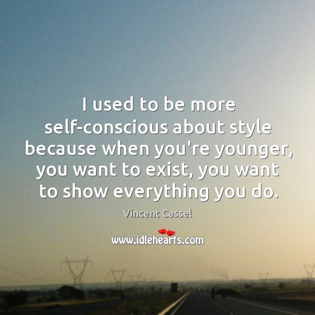 I used to be more self-conscious about style because when you’re younger, Vincent Cassel Picture Quote
