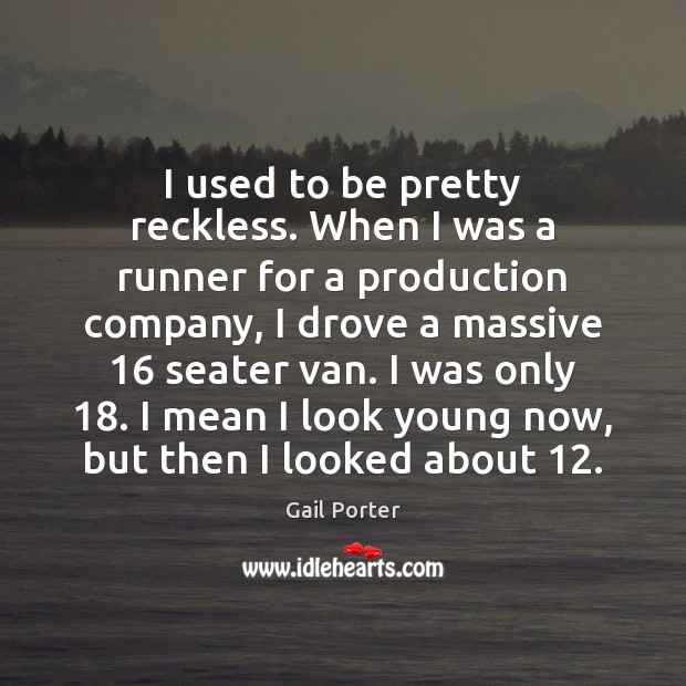 I used to be pretty reckless. When I was a runner for Gail Porter Picture Quote
