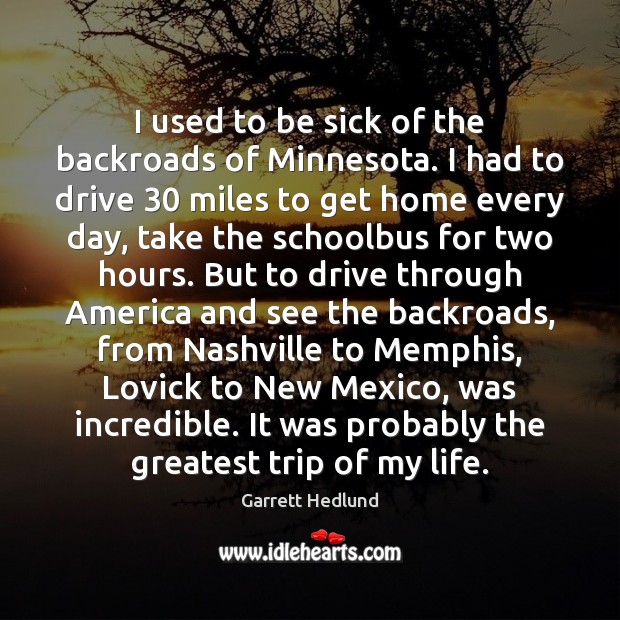 I used to be sick of the backroads of Minnesota. I had Driving Quotes Image