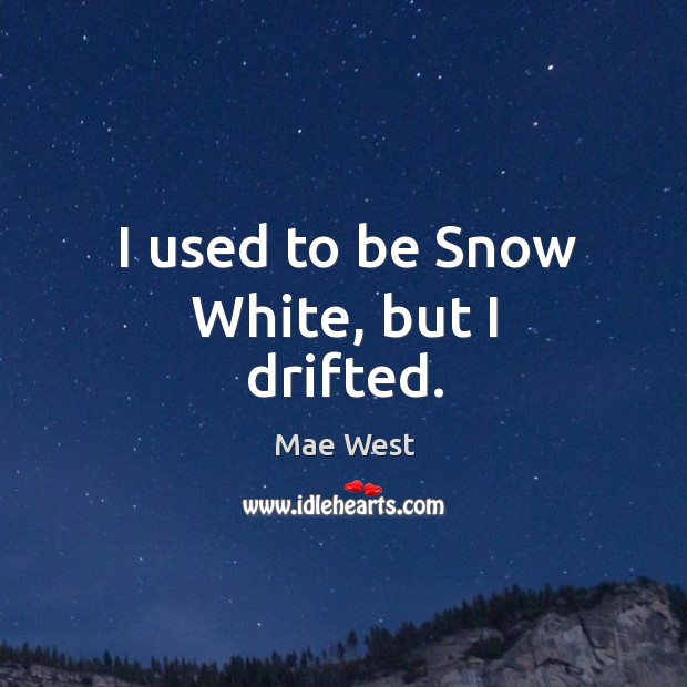 I used to be Snow White, but I drifted. Mae West Picture Quote