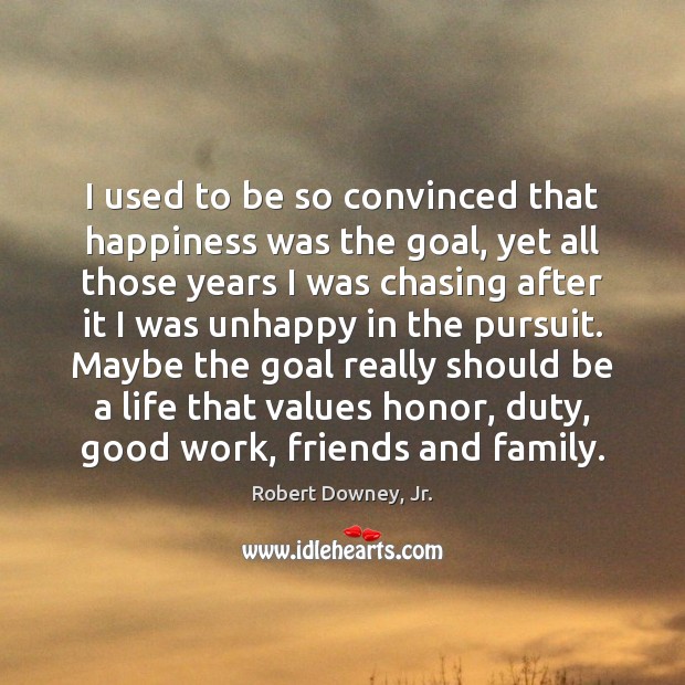 I used to be so convinced that happiness was the goal, yet Goal Quotes Image