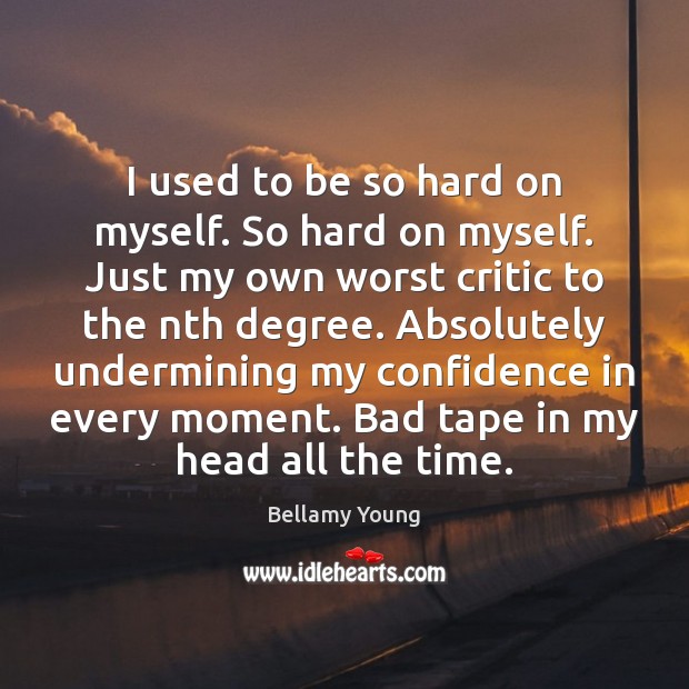 I used to be so hard on myself. So hard on myself. Bellamy Young Picture Quote