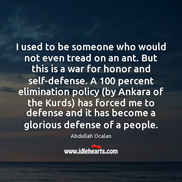 I used to be someone who would not even tread on an Abdullah Ocalan Picture Quote