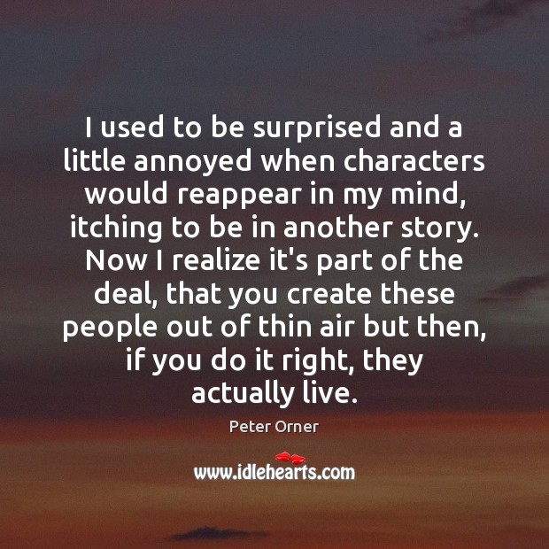 I used to be surprised and a little annoyed when characters would Peter Orner Picture Quote