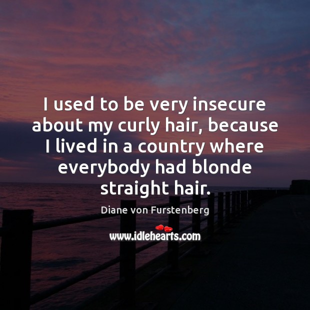 I used to be very insecure about my curly hair, because I Diane von Furstenberg Picture Quote