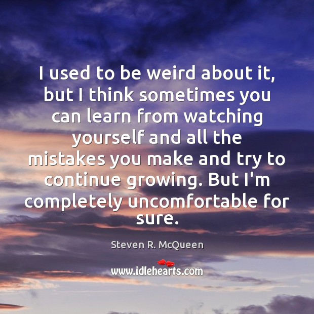I used to be weird about it, but I think sometimes you Steven R. McQueen Picture Quote