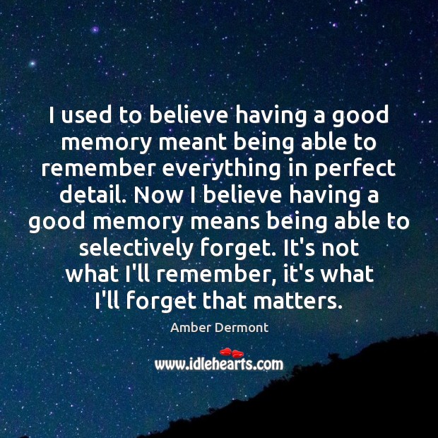 I used to believe having a good memory meant being able to Amber Dermont Picture Quote
