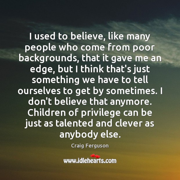 I used to believe, like many people who come from poor backgrounds, Image