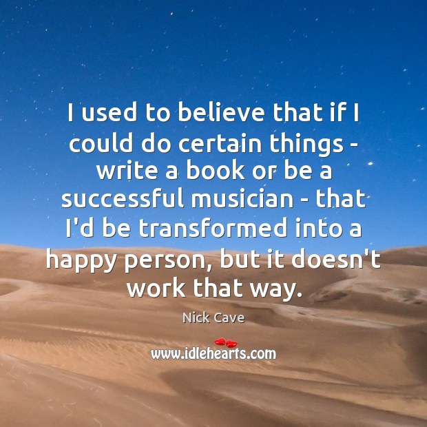 I used to believe that if I could do certain things – Nick Cave Picture Quote