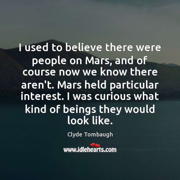 I used to believe there were people on Mars, and of course Image