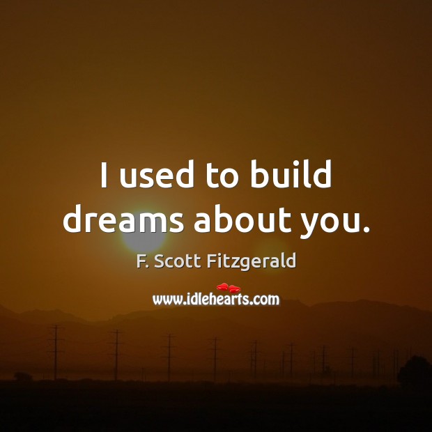 I used to build dreams about you. F. Scott Fitzgerald Picture Quote
