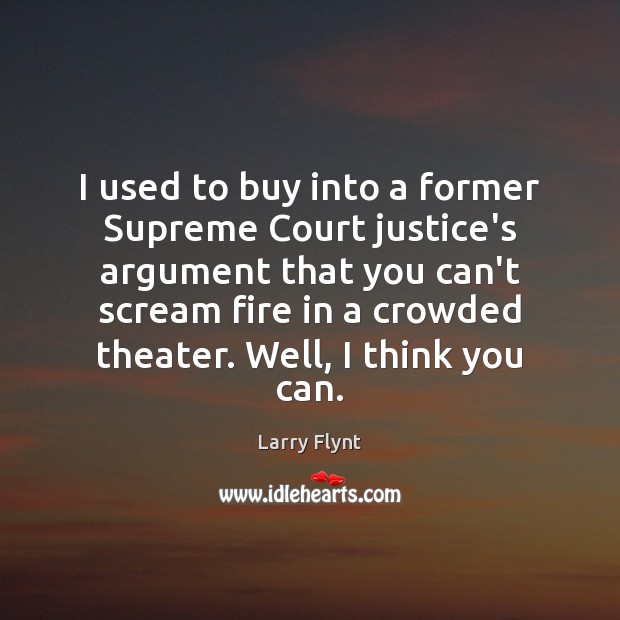 I used to buy into a former Supreme Court justice’s argument that Larry Flynt Picture Quote