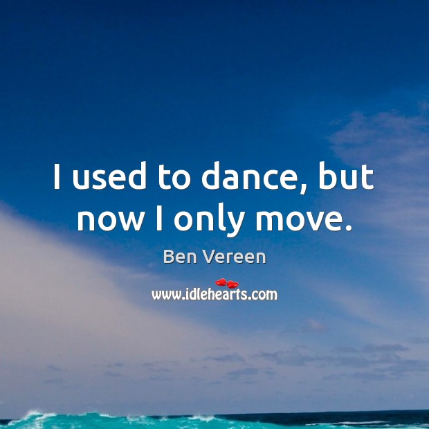 I used to dance, but now I only move. Ben Vereen Picture Quote