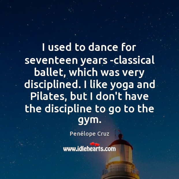 I used to dance for seventeen years -classical ballet, which was very Penélope Cruz Picture Quote