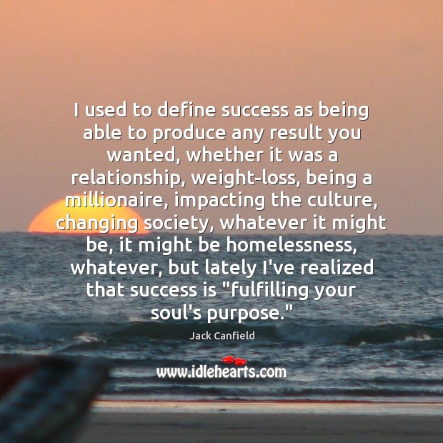 I used to define success as being able to produce any result Jack Canfield Picture Quote