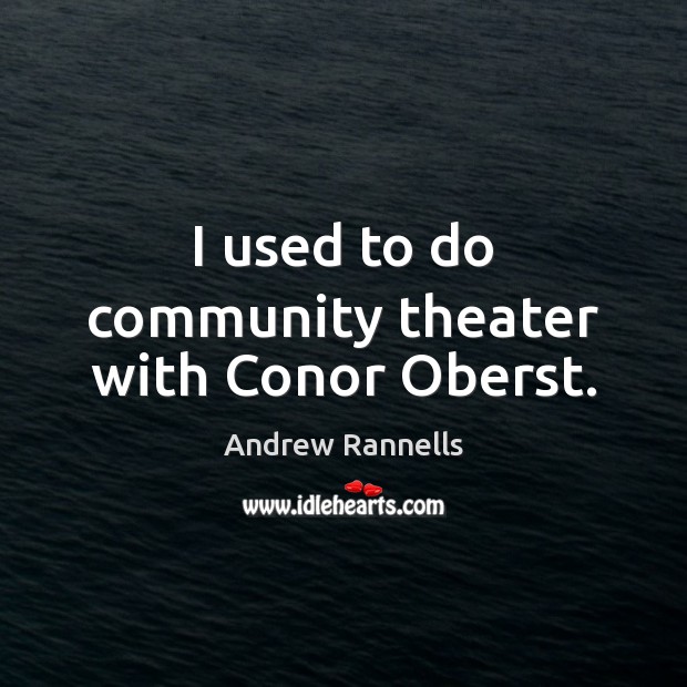 I used to do community theater with Conor Oberst. Andrew Rannells Picture Quote