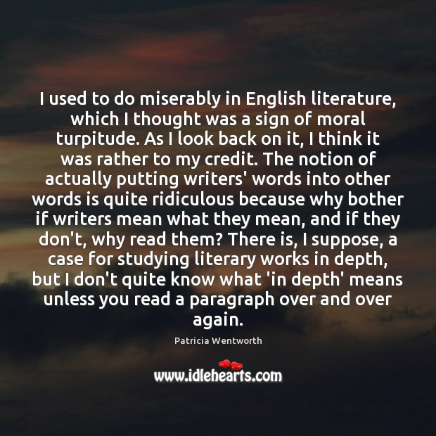 I used to do miserably in English literature, which I thought was Patricia Wentworth Picture Quote