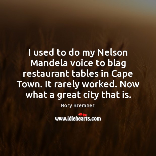 I used to do my Nelson Mandela voice to blag restaurant tables Image