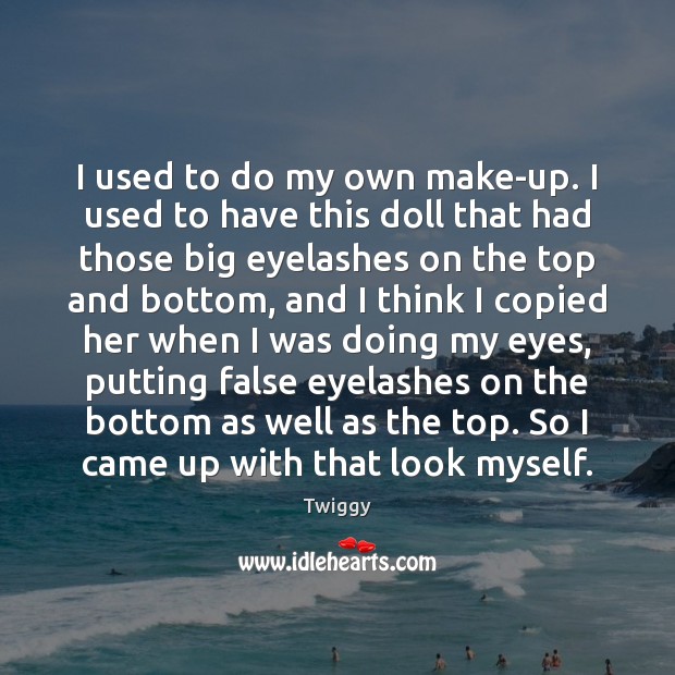 I used to do my own make-up. I used to have this Twiggy Picture Quote