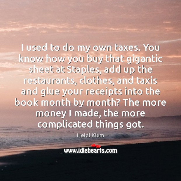 I used to do my own taxes. You know how you buy Heidi Klum Picture Quote