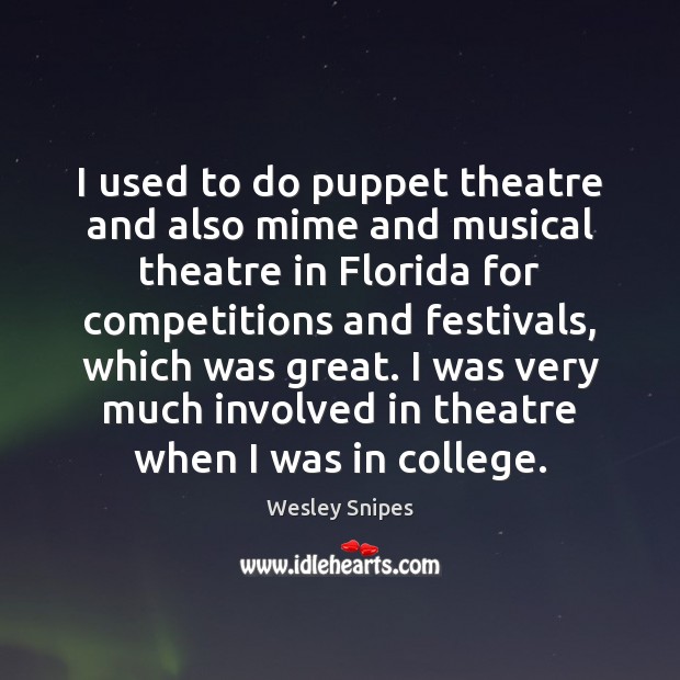 I used to do puppet theatre and also mime and musical theatre Wesley Snipes Picture Quote