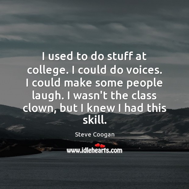 I used to do stuff at college. I could do voices. I Steve Coogan Picture Quote