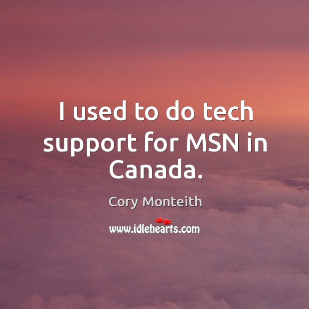 I used to do tech support for MSN in Canada. Cory Monteith Picture Quote