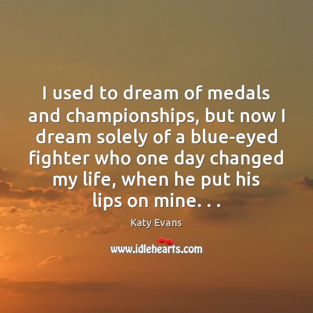 I used to dream of medals and championships, but now I dream Dream Quotes Image