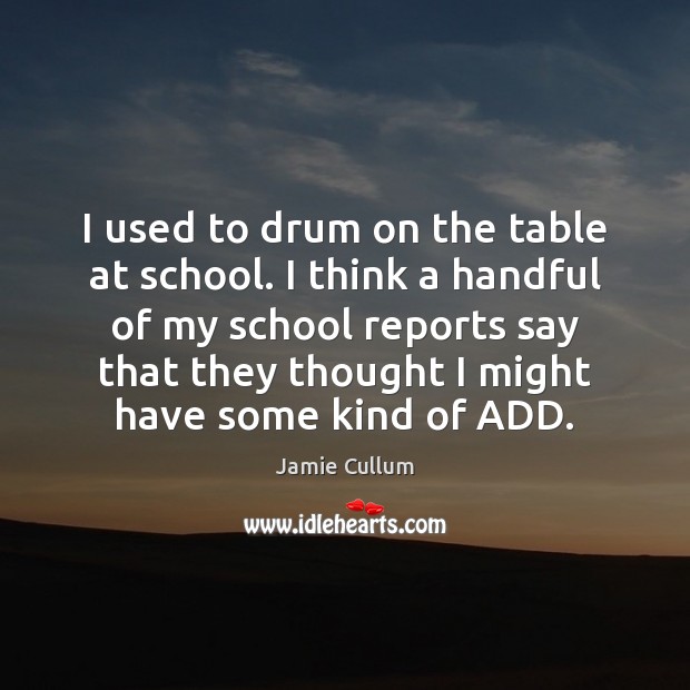 I used to drum on the table at school. I think a Jamie Cullum Picture Quote
