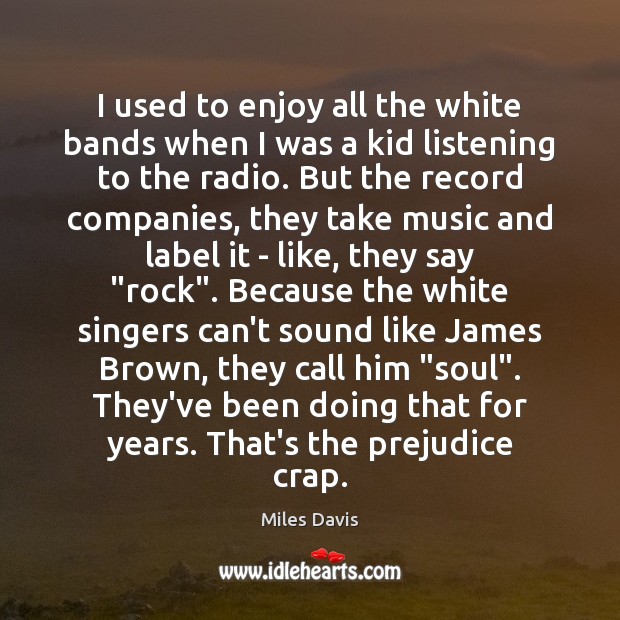 I used to enjoy all the white bands when I was a Miles Davis Picture Quote