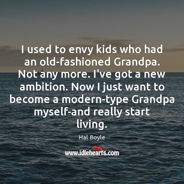 I used to envy kids who had an old-fashioned Grandpa. Not any 