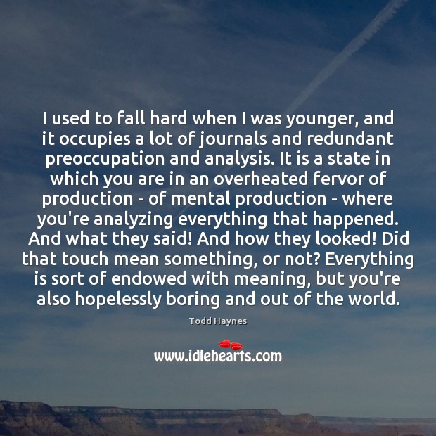 I used to fall hard when I was younger, and it occupies Todd Haynes Picture Quote